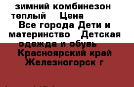 зимний комбинезон (теплый) › Цена ­ 3 500 - Все города Дети и материнство » Детская одежда и обувь   . Красноярский край,Железногорск г.